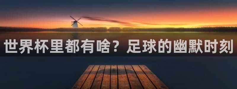 世界杯在线直播：世界杯里都有啥？足球的幽默时刻